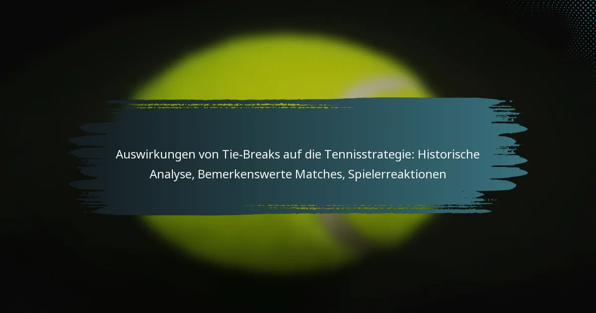 Auswirkungen von Tie-Breaks auf die Tennisstrategie: Historische Analyse, Bemerkenswerte Matches, Spielerreaktionen