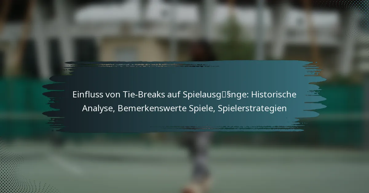 Einfluss von Tie-Breaks auf Spielausgänge: Historische Analyse, Bemerkenswerte Spiele, Spielerstrategien