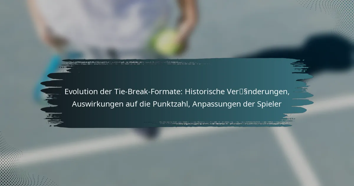 Evolution der Tie-Break-Formate: Historische Veränderungen, Auswirkungen auf die Punktzahl, Anpassungen der Spieler