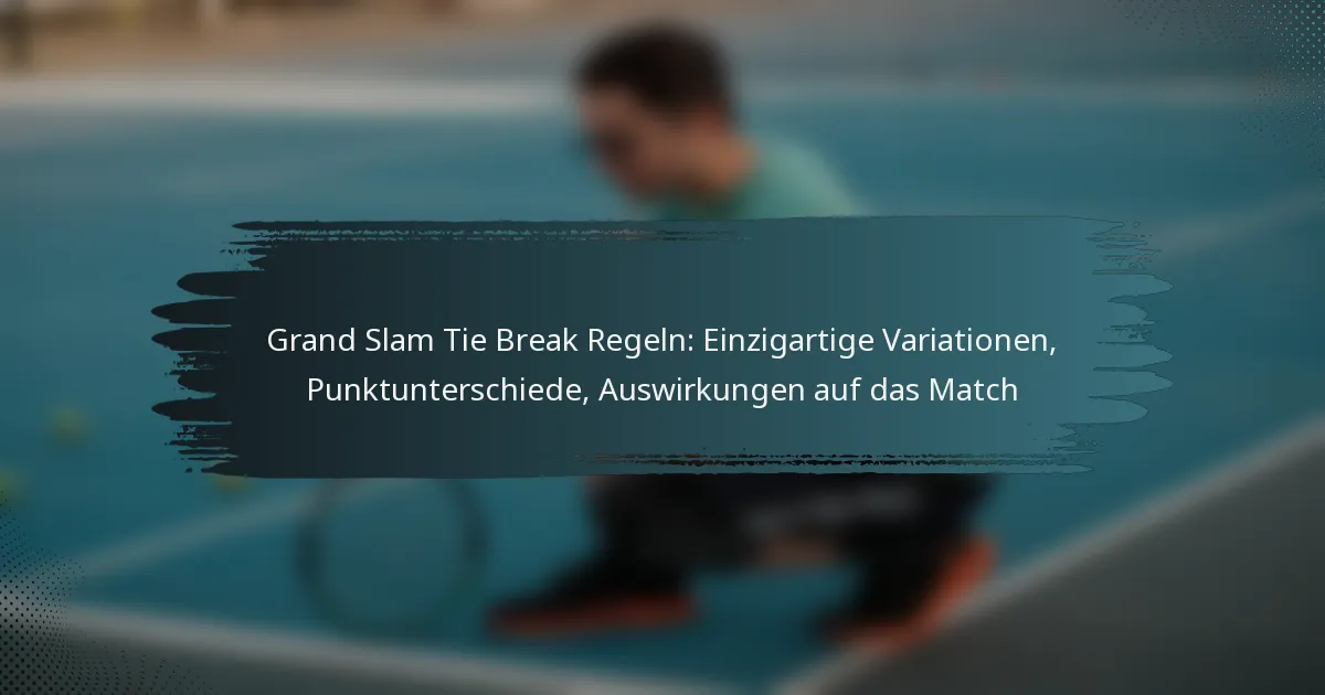Grand Slam Tie Break Regeln: Einzigartige Variationen, Punktunterschiede, Auswirkungen auf das Match
