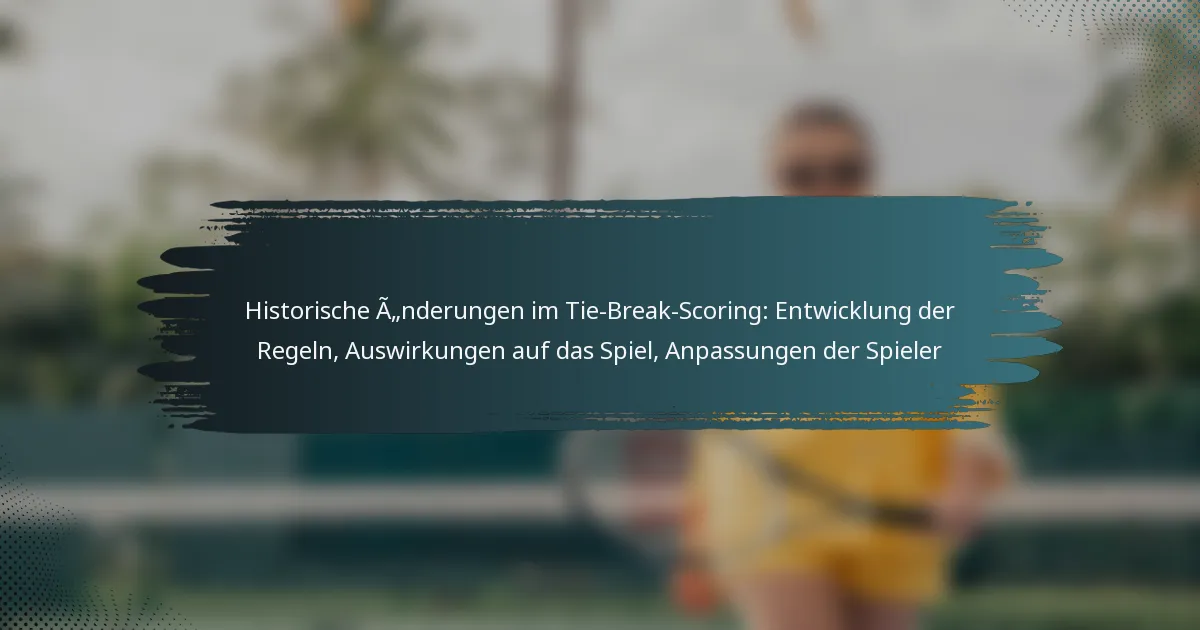 Historische Änderungen im Tie-Break-Scoring: Entwicklung der Regeln, Auswirkungen auf das Spiel, Anpassungen der Spieler