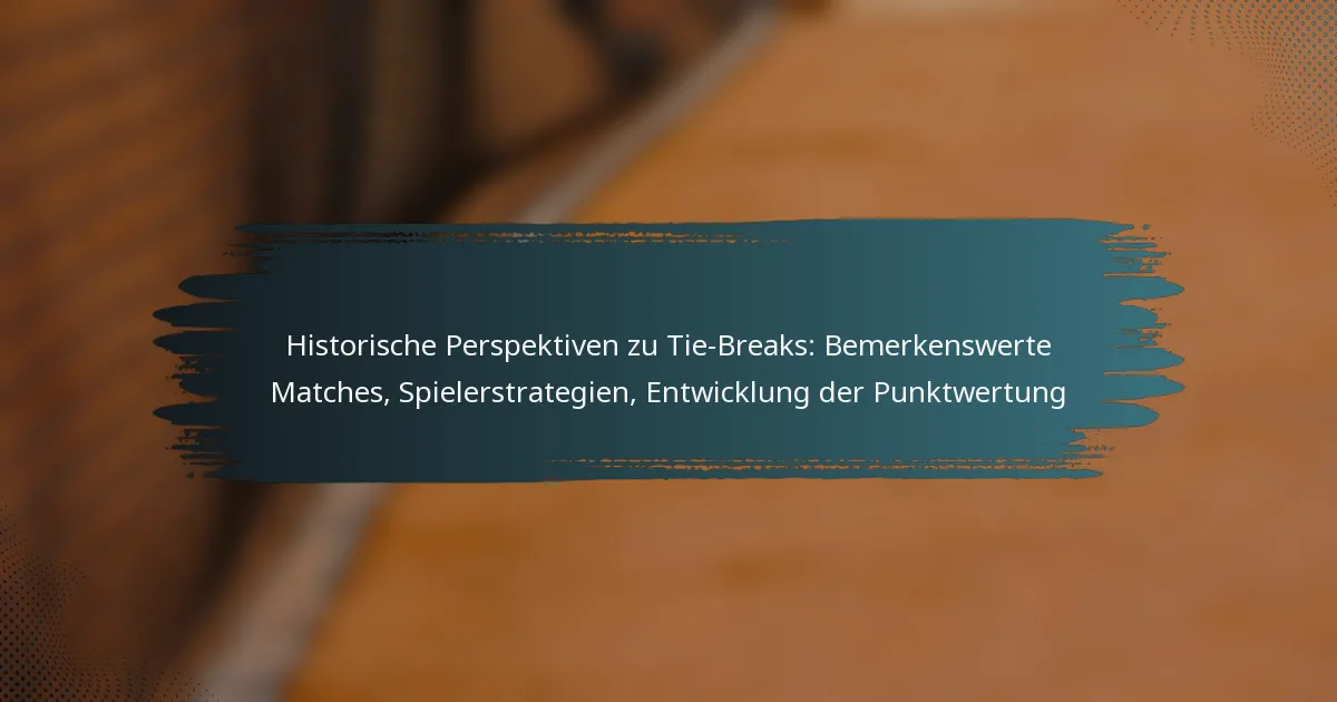 Historische Perspektiven zu Tie-Breaks: Bemerkenswerte Matches, Spielerstrategien, Entwicklung der Punktwertung