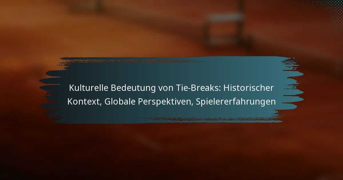 Kulturelle Bedeutung von Tie-Breaks: Historischer Kontext, Globale Perspektiven, Spielererfahrungen