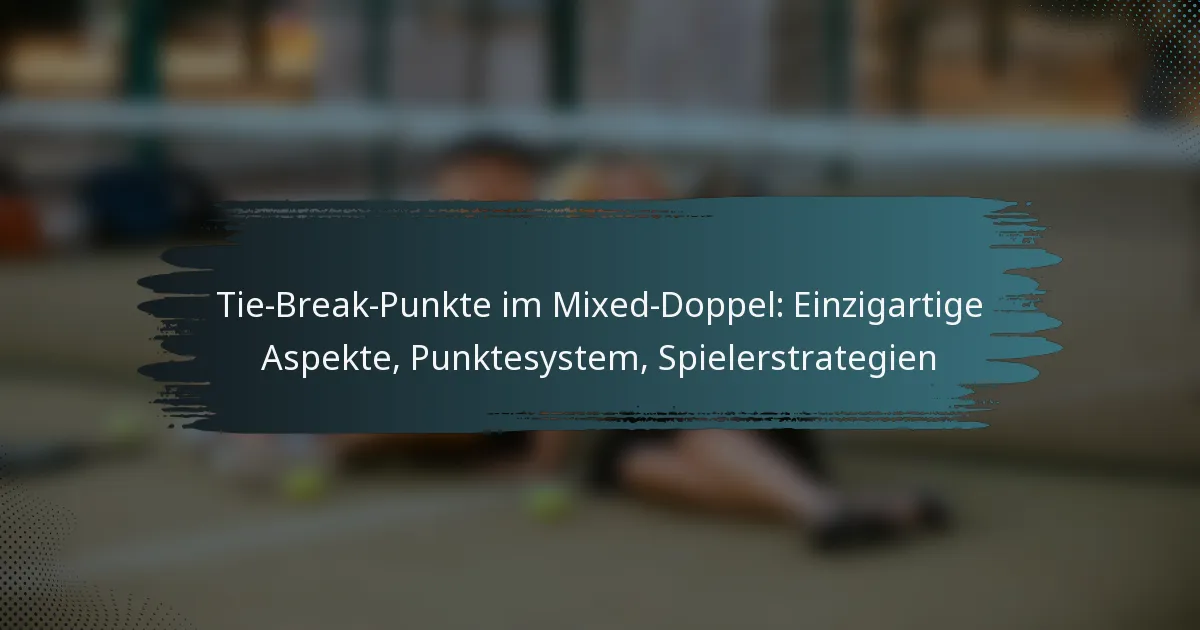 Tie-Break-Punkte im Mixed-Doppel: Einzigartige Aspekte, Punktesystem, Spielerstrategien