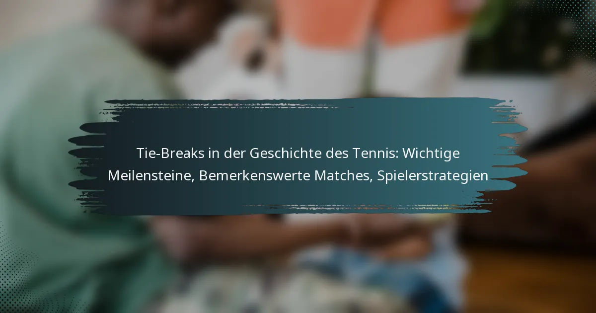 Tie-Breaks in der Geschichte des Tennis: Wichtige Meilensteine, Bemerkenswerte Matches, Spielerstrategien