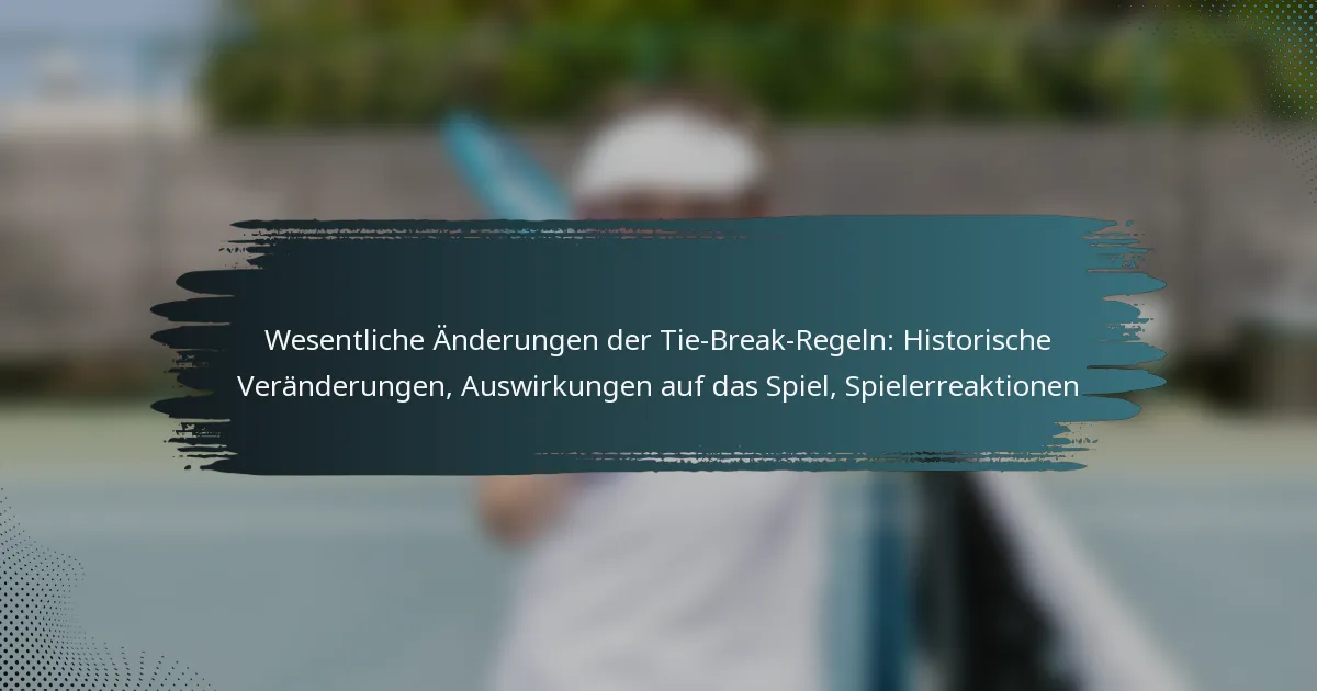 Wesentliche Änderungen der Tie-Break-Regeln: Historische Veränderungen, Auswirkungen auf das Spiel, Spielerreaktionen