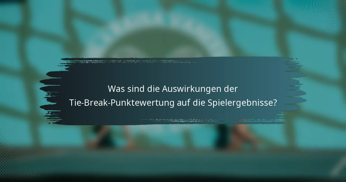 Was sind die Auswirkungen der Tie-Break-Punktewertung auf die Spielergebnisse?