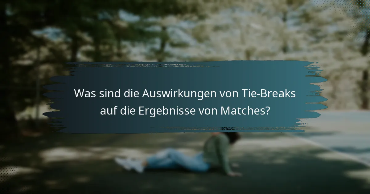 Was sind die Auswirkungen von Tie-Breaks auf die Ergebnisse von Matches?