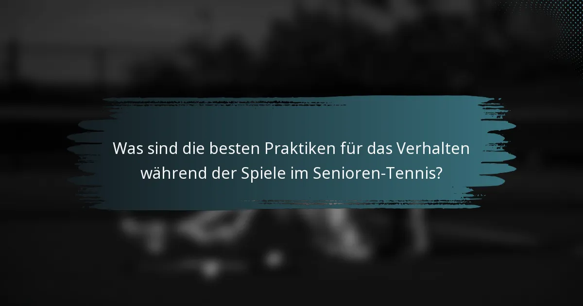 Was sind die besten Praktiken für das Verhalten während der Spiele im Senioren-Tennis?