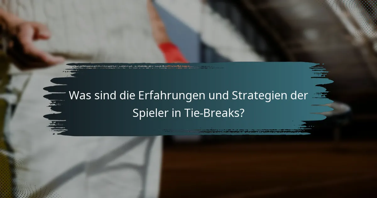 Was sind die Erfahrungen und Strategien der Spieler in Tie-Breaks?