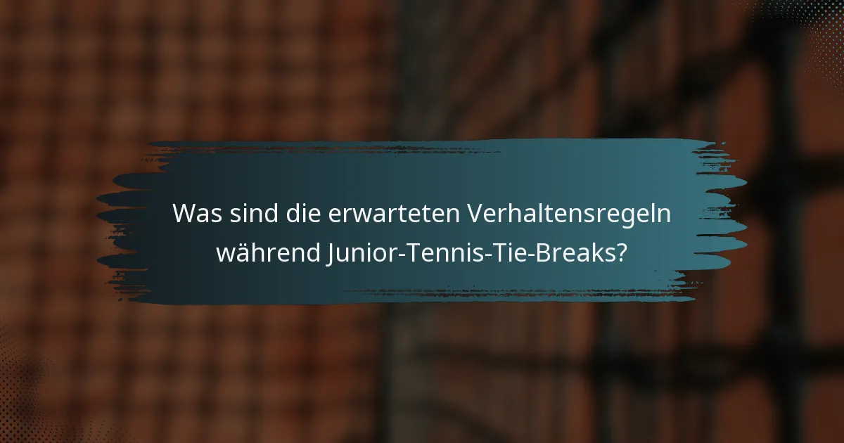 Was sind die erwarteten Verhaltensregeln während Junior-Tennis-Tie-Breaks?