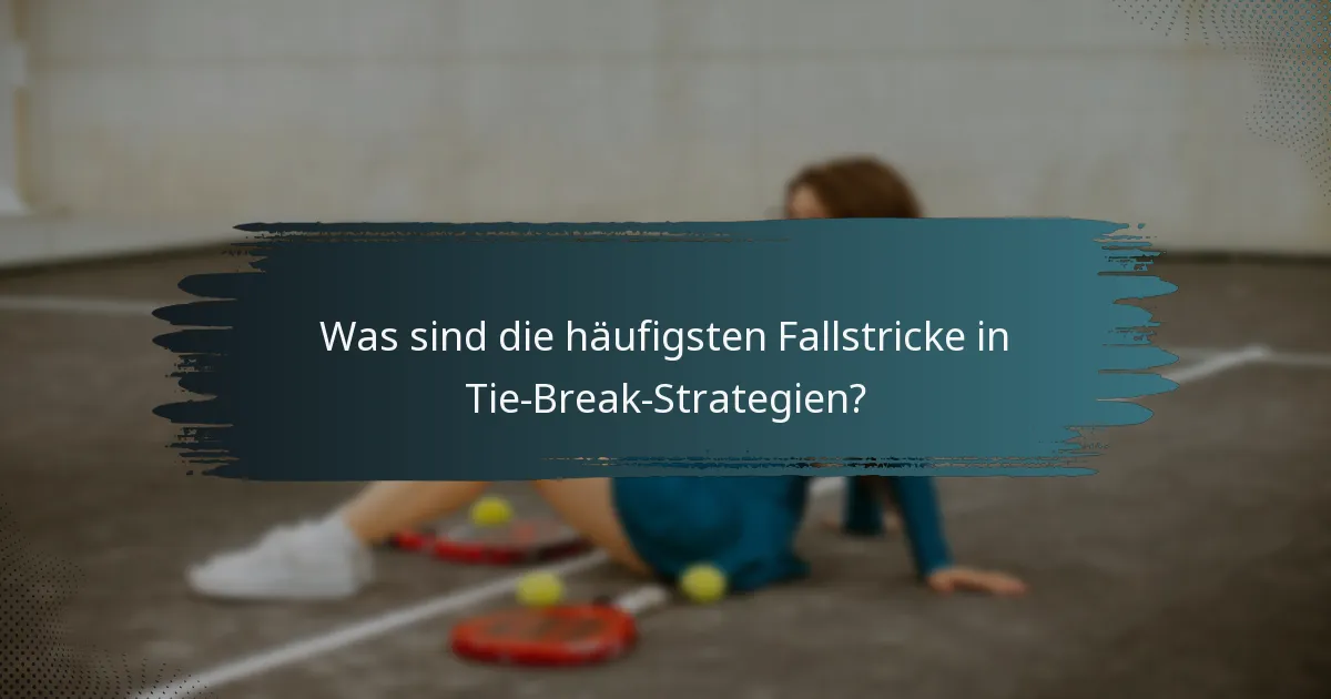 Was sind die häufigsten Fallstricke in Tie-Break-Strategien?