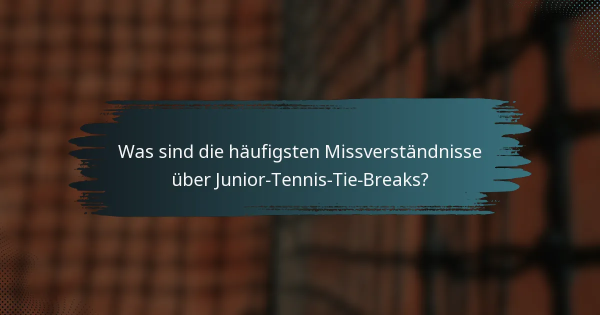 Was sind die häufigsten Missverständnisse über Junior-Tennis-Tie-Breaks?