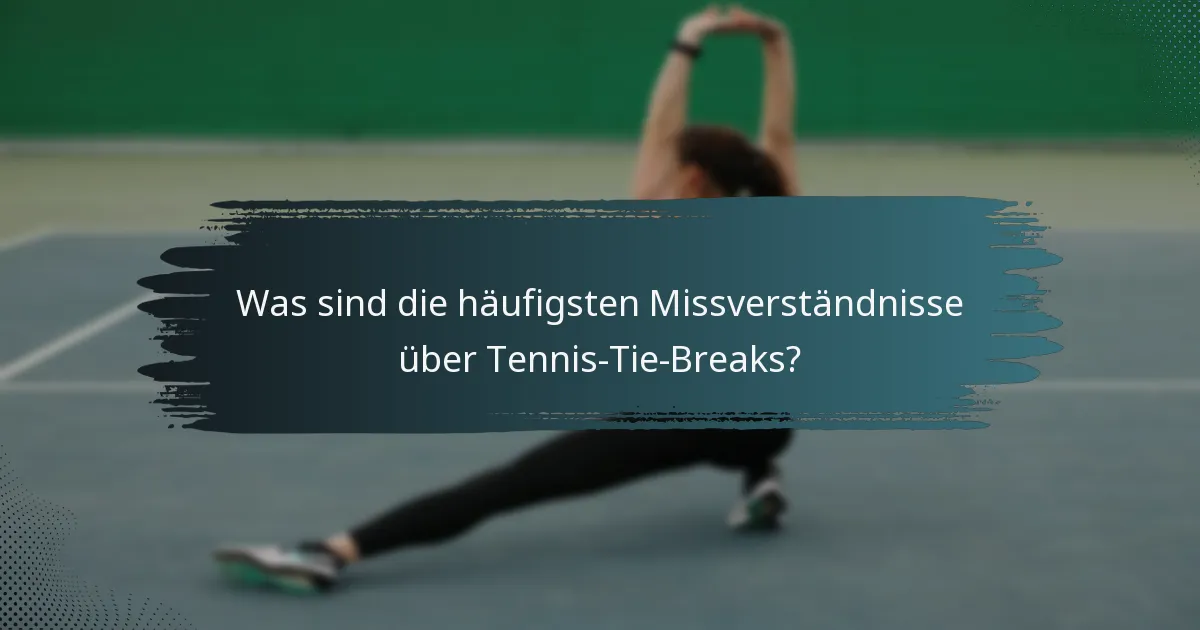 Was sind die häufigsten Missverständnisse über Tennis-Tie-Breaks?