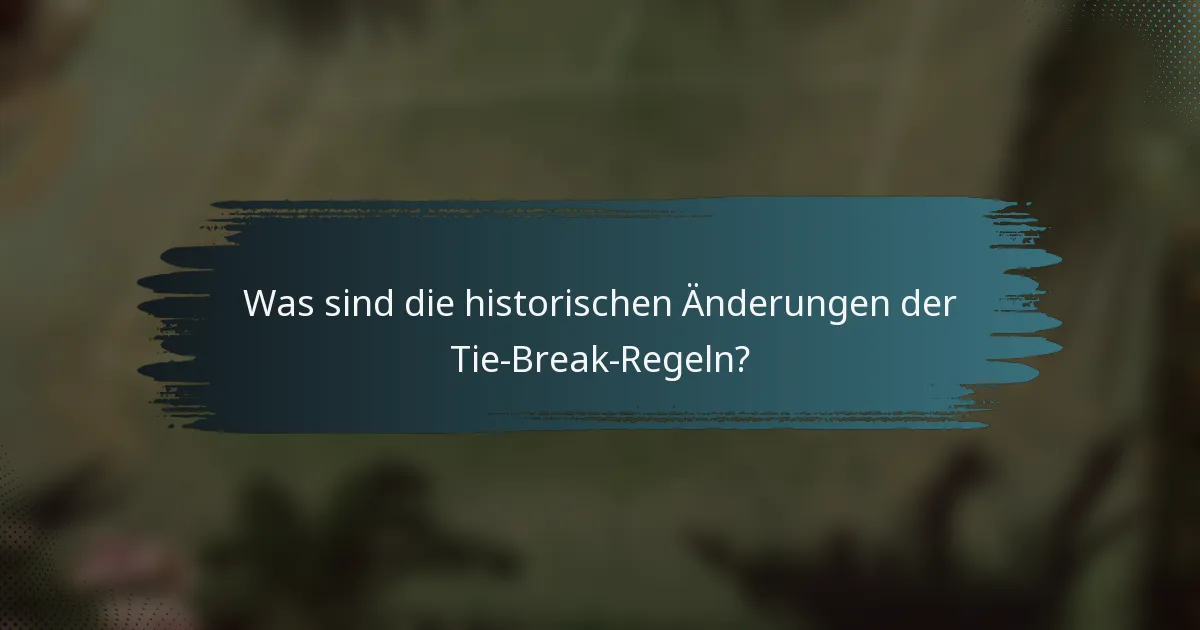 Was sind die historischen Änderungen der Tie-Break-Regeln?