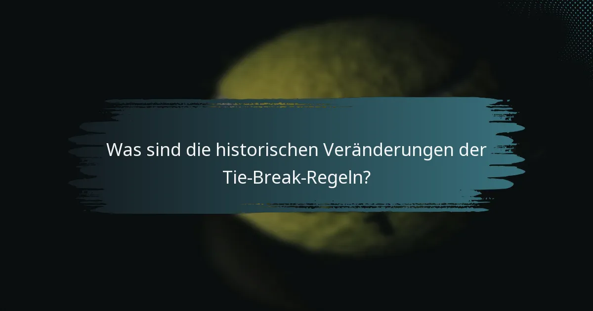 Was sind die historischen Veränderungen der Tie-Break-Regeln?