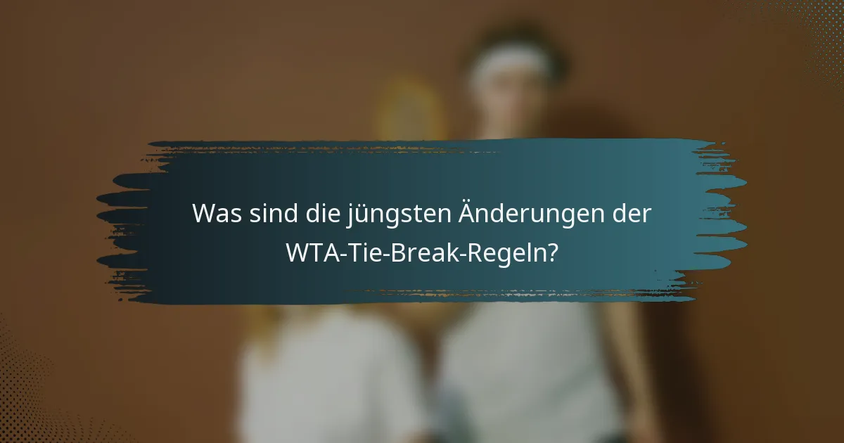 Was sind die jüngsten Änderungen der WTA-Tie-Break-Regeln?