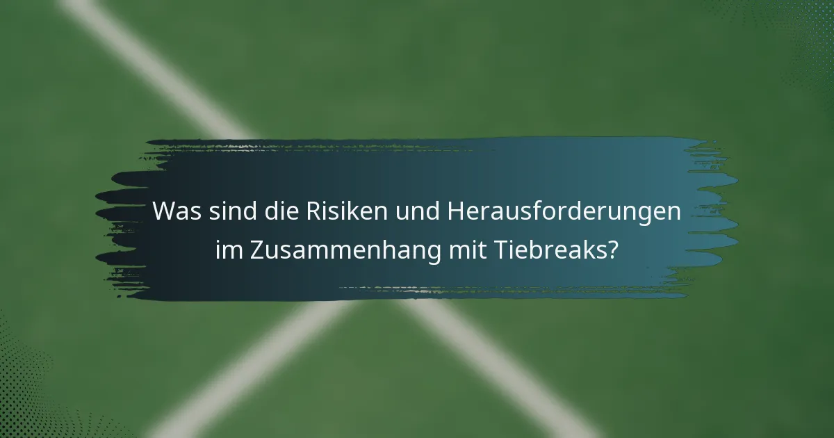 Was sind die Risiken und Herausforderungen im Zusammenhang mit Tiebreaks?