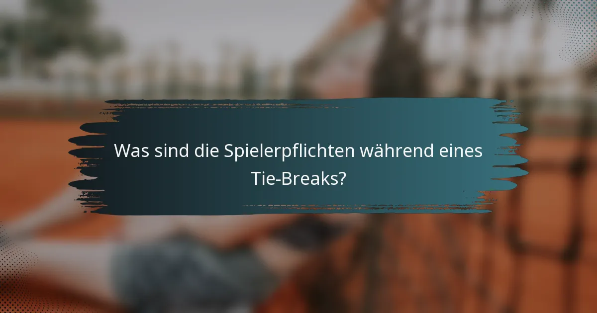 Was sind die Spielerpflichten während eines Tie-Breaks?