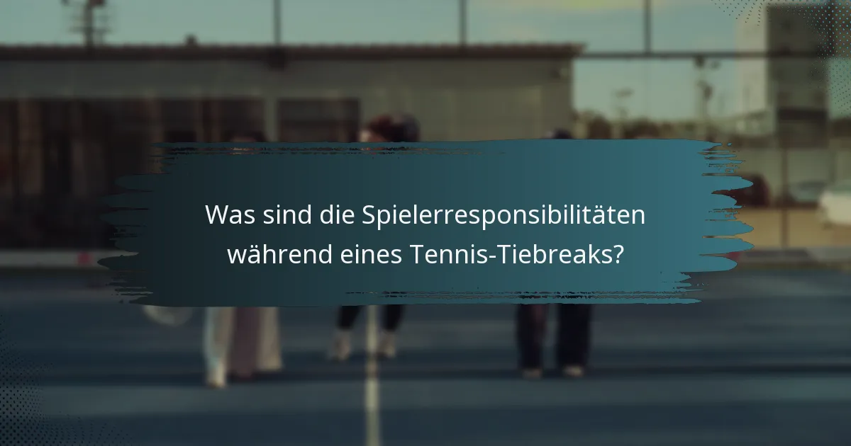 Was sind die Spielerresponsibilitäten während eines Tennis-Tiebreaks?