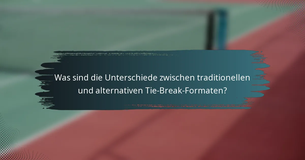 Was sind die Unterschiede zwischen traditionellen und alternativen Tie-Break-Formaten?