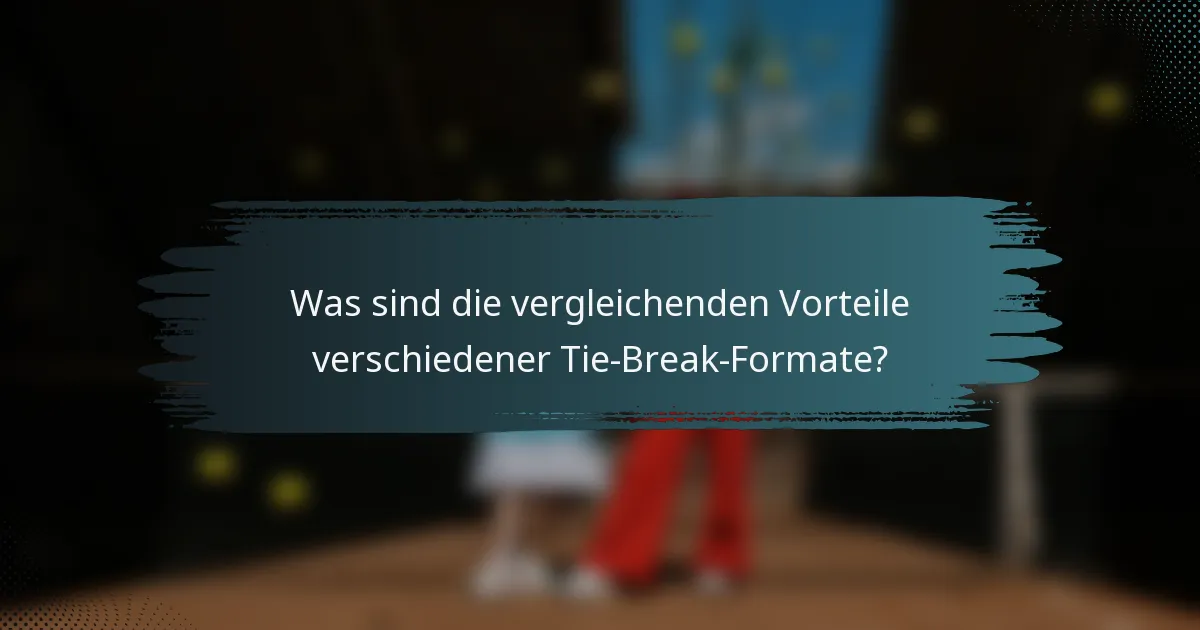 Was sind die vergleichenden Vorteile verschiedener Tie-Break-Formate?