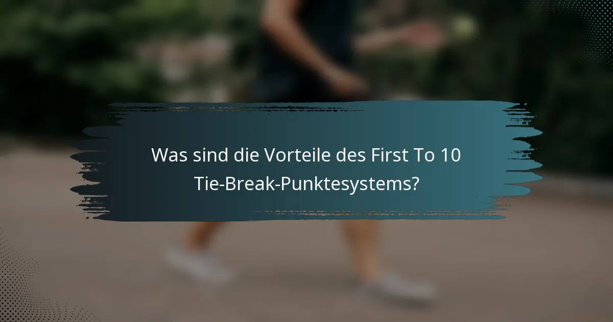 Was sind die Vorteile des First To 10 Tie-Break-Punktesystems?