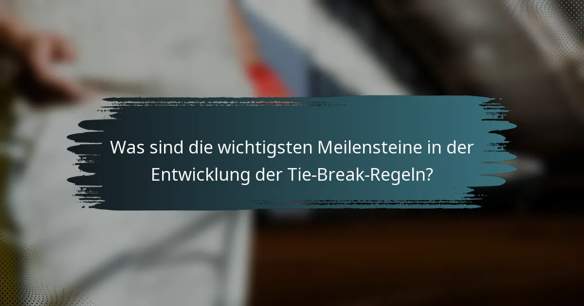 Was sind die wichtigsten Meilensteine in der Entwicklung der Tie-Break-Regeln?