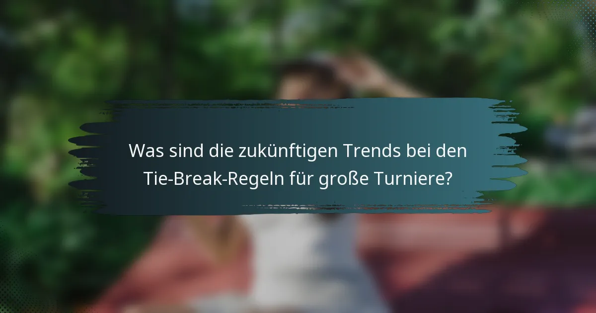 Was sind die zukünftigen Trends bei den Tie-Break-Regeln für große Turniere?