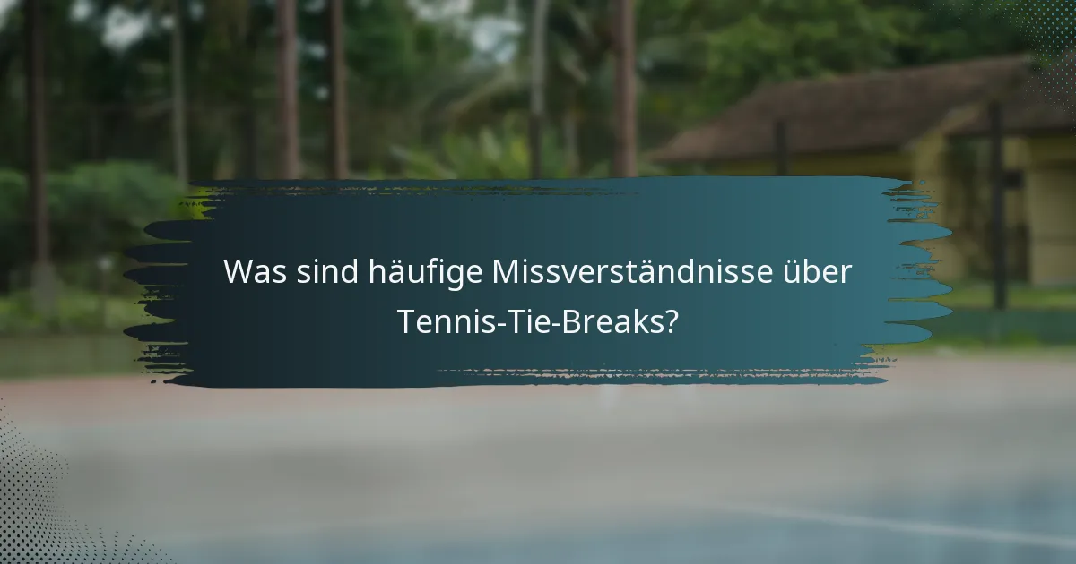 Was sind häufige Missverständnisse über Tennis-Tie-Breaks?