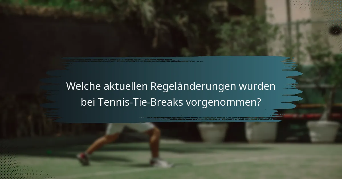 Welche aktuellen Regeländerungen wurden bei Tennis-Tie-Breaks vorgenommen?