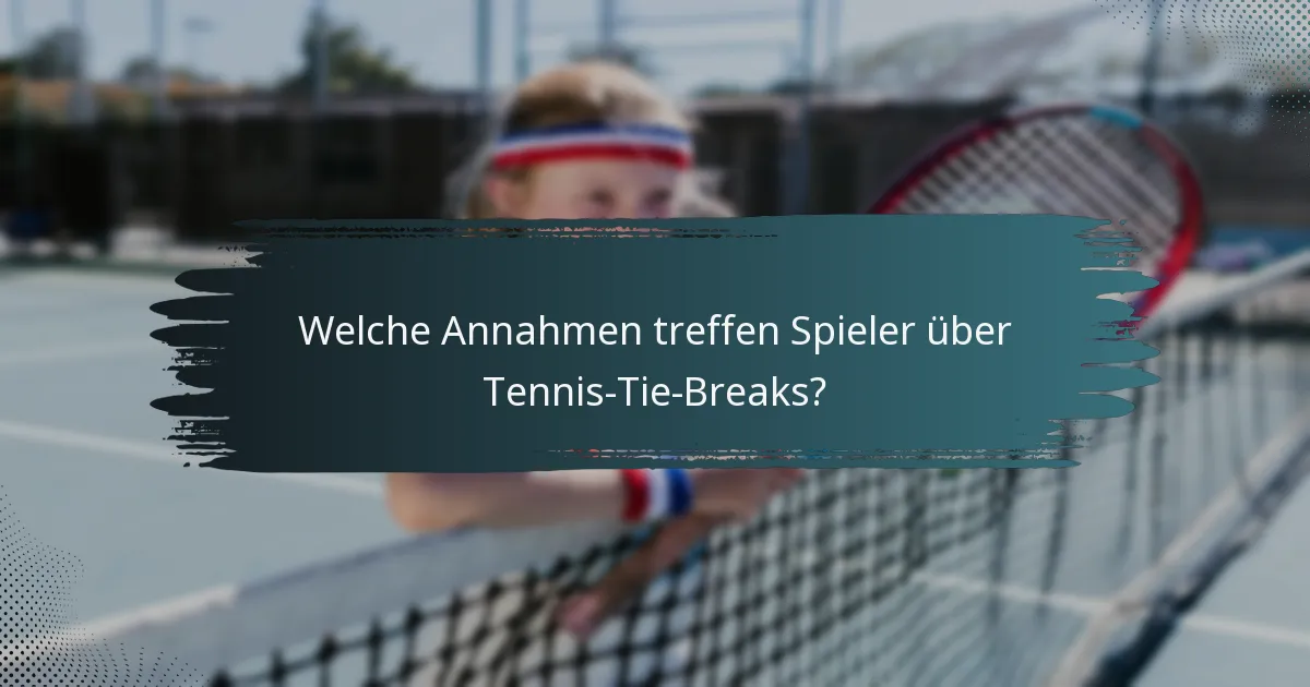Welche Annahmen treffen Spieler über Tennis-Tie-Breaks?