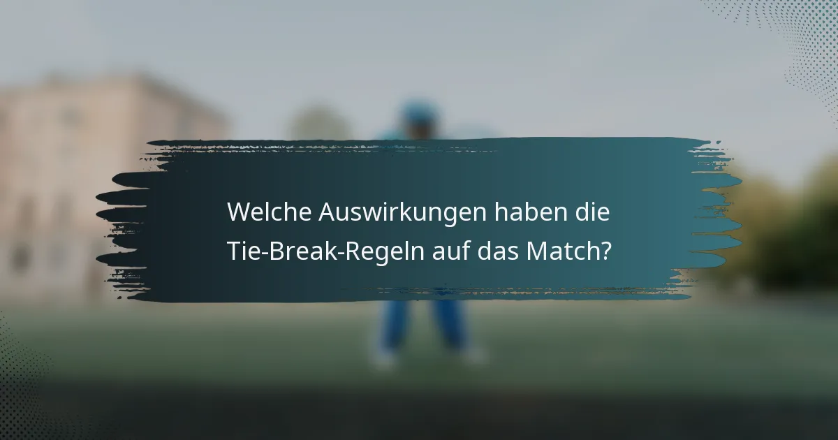 Welche Auswirkungen haben die Tie-Break-Regeln auf das Match?