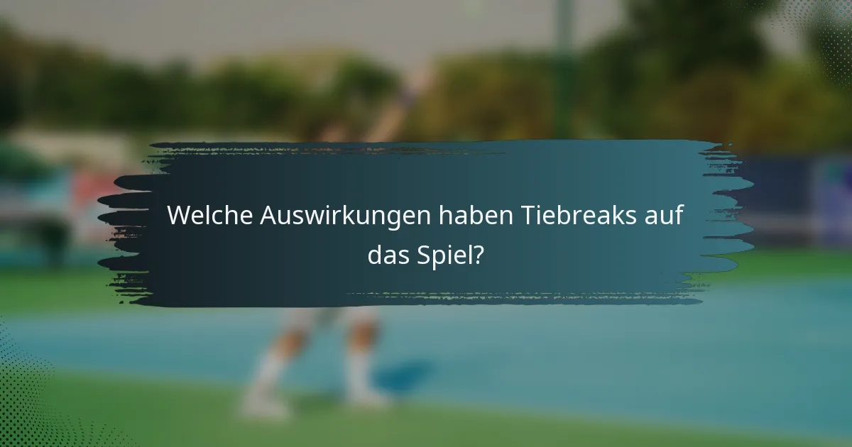 Welche Auswirkungen haben Tiebreaks auf das Spiel?