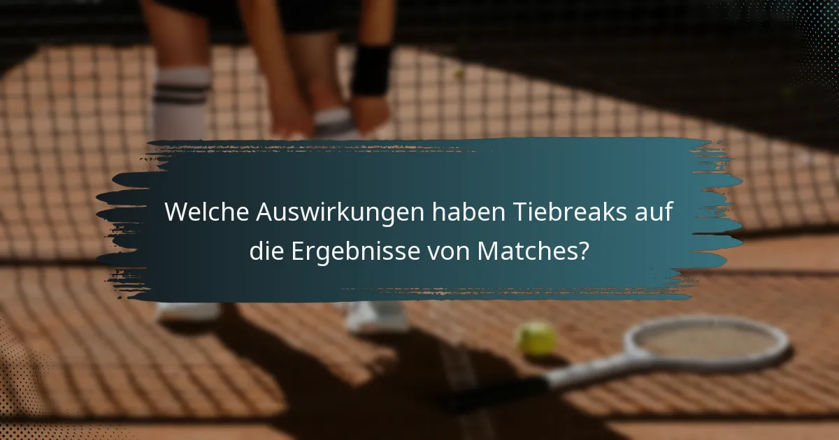Welche Auswirkungen haben Tiebreaks auf die Ergebnisse von Matches?