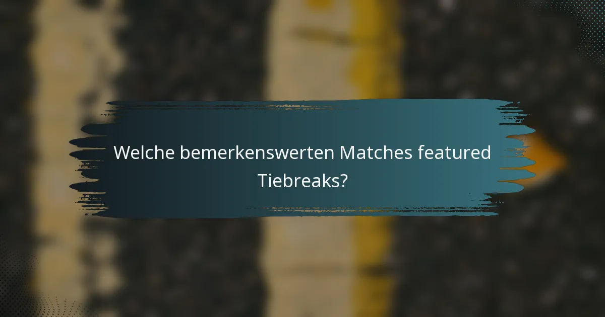 Welche bemerkenswerten Matches featured Tiebreaks?