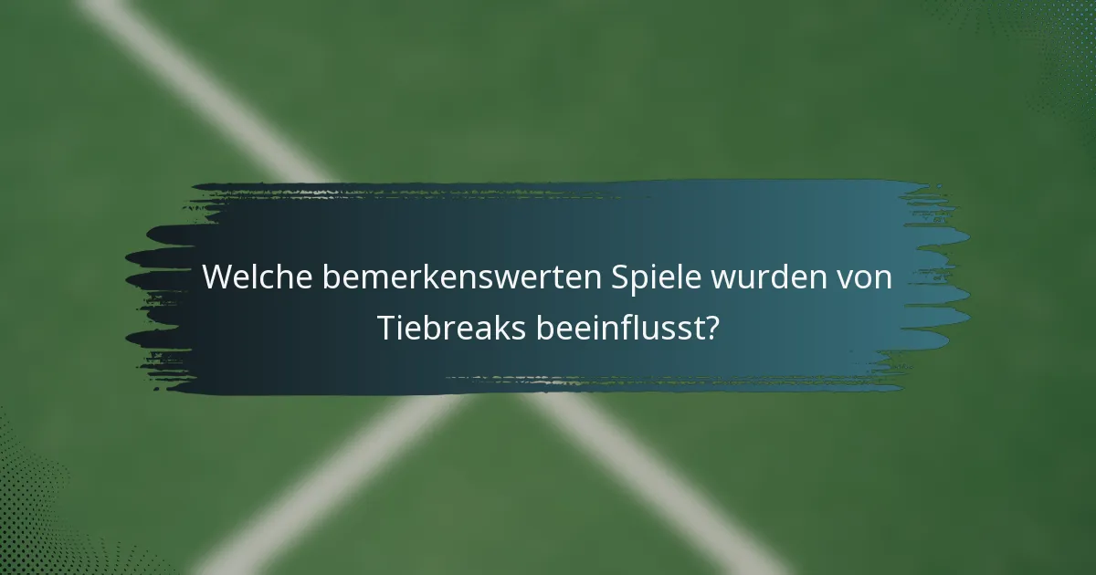 Welche bemerkenswerten Spiele wurden von Tiebreaks beeinflusst?