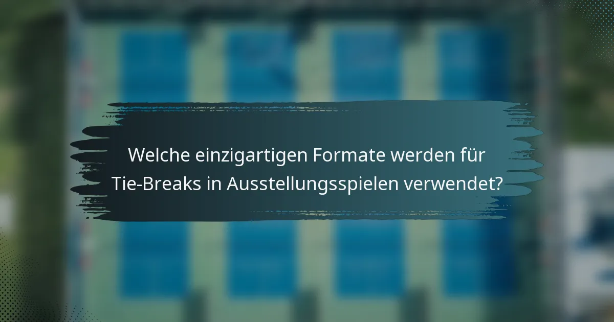 Welche einzigartigen Formate werden für Tie-Breaks in Ausstellungsspielen verwendet?