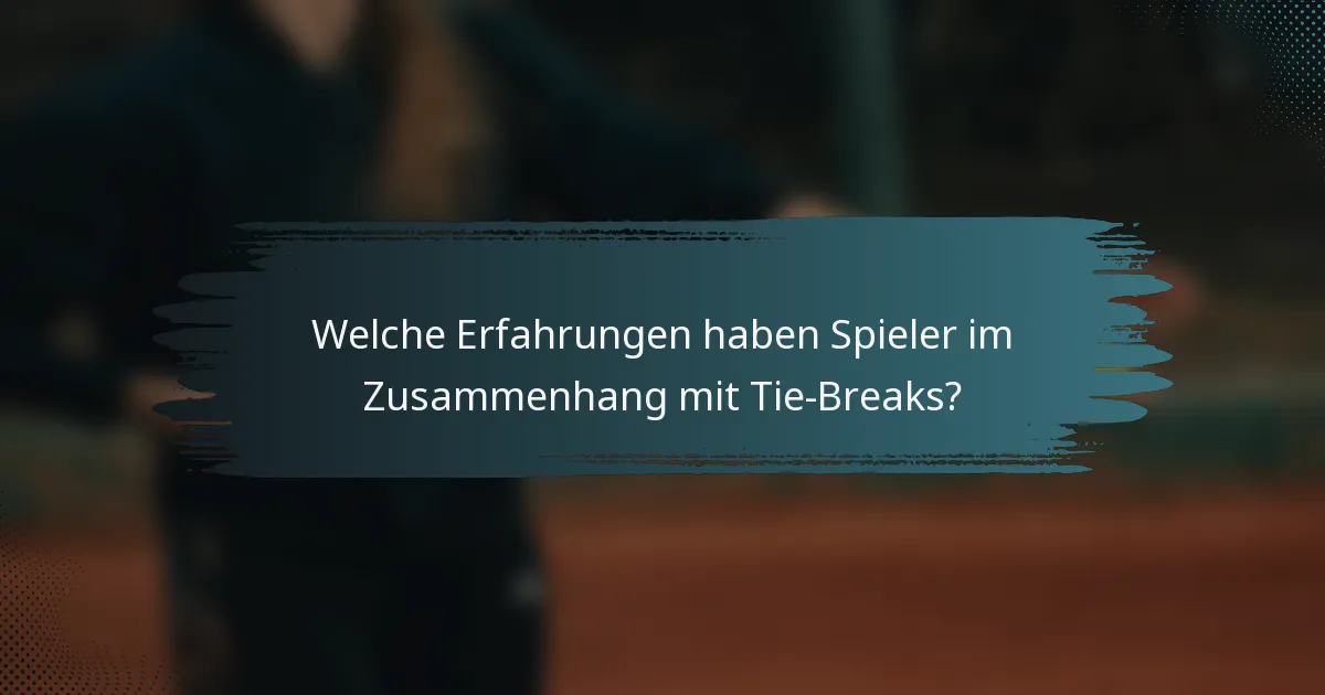 Welche Erfahrungen haben Spieler im Zusammenhang mit Tie-Breaks?