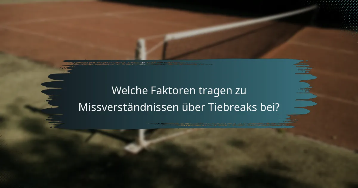 Welche Faktoren tragen zu Missverständnissen über Tiebreaks bei?
