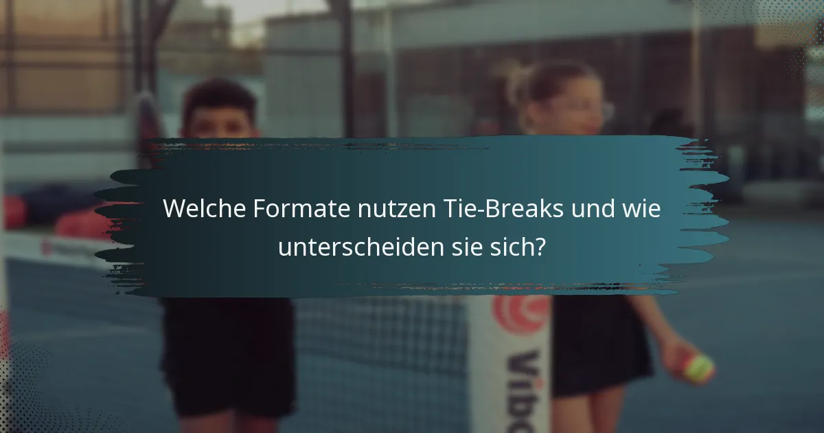 Welche Formate nutzen Tie-Breaks und wie unterscheiden sie sich?