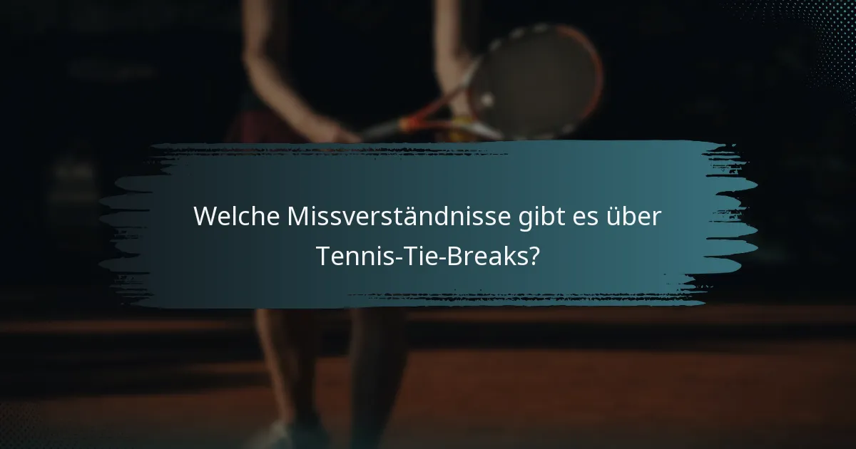 Welche Missverständnisse gibt es über Tennis-Tie-Breaks?