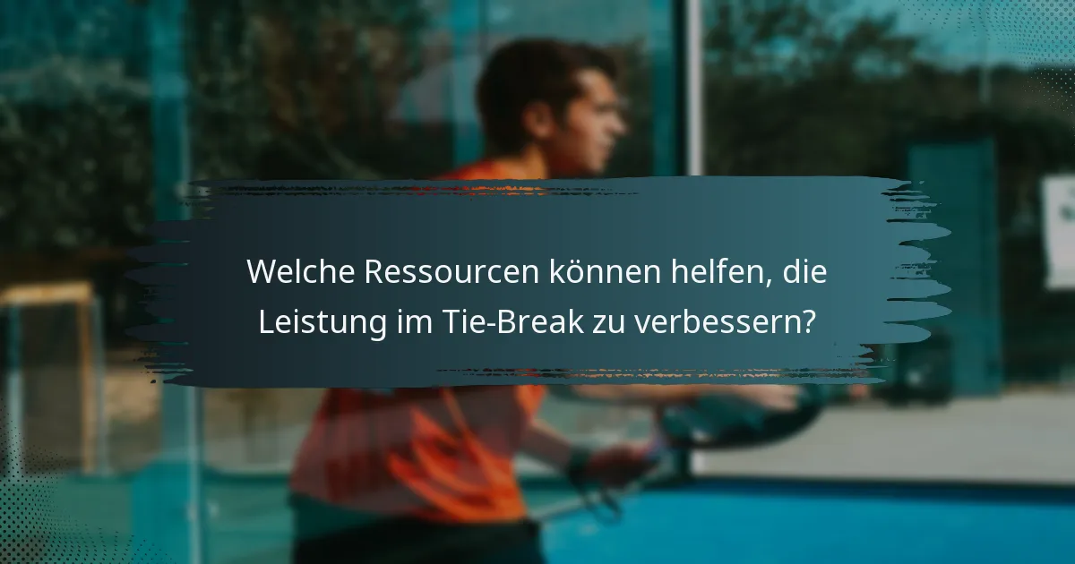 Welche Ressourcen können helfen, die Leistung im Tie-Break zu verbessern?