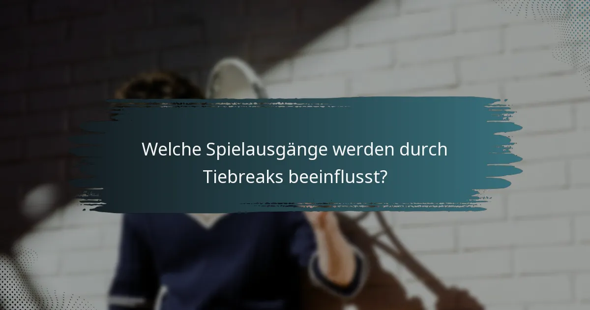 Welche Spielausgänge werden durch Tiebreaks beeinflusst?