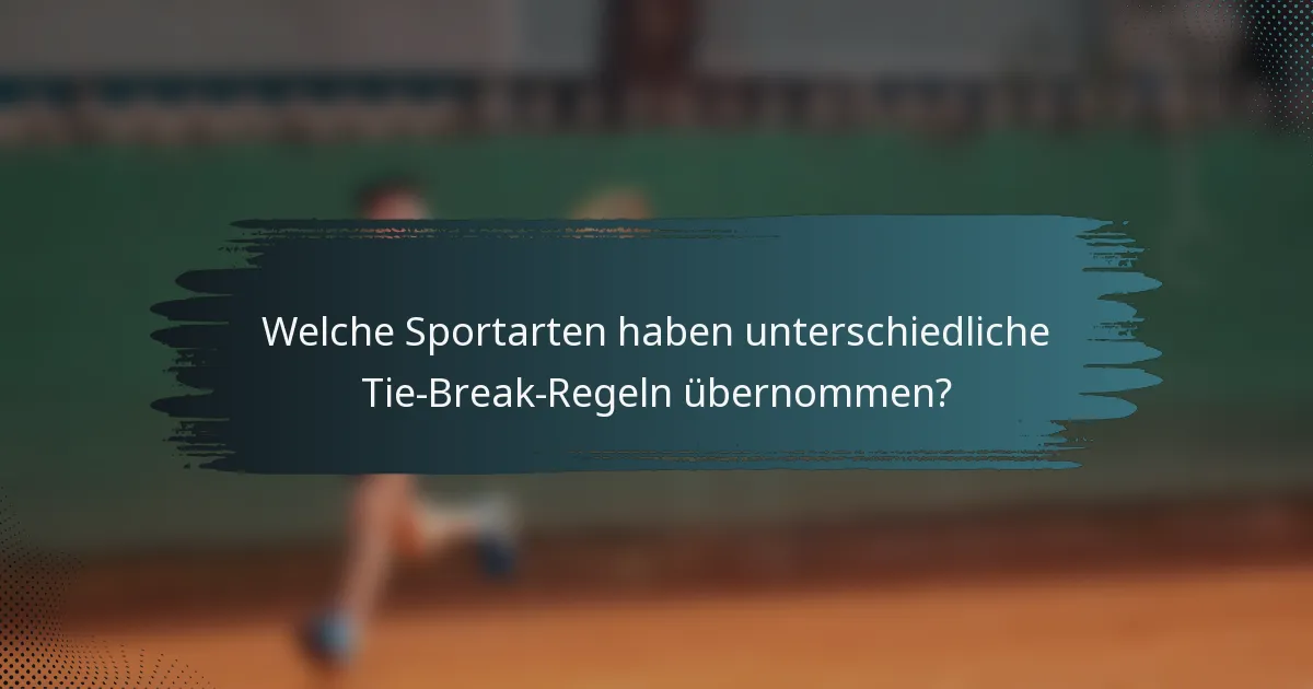 Welche Sportarten haben unterschiedliche Tie-Break-Regeln übernommen?
