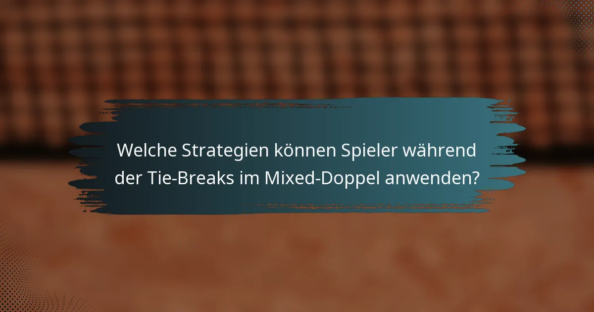 Welche Strategien können Spieler während der Tie-Breaks im Mixed-Doppel anwenden?