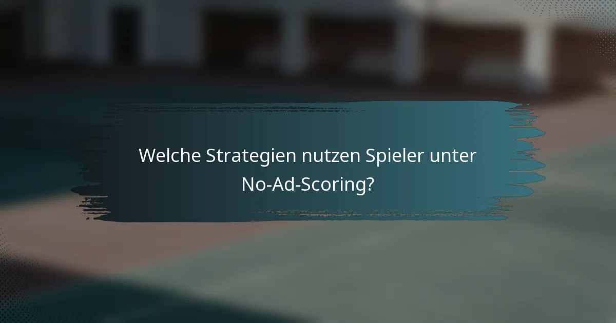 Welche Strategien nutzen Spieler unter No-Ad-Scoring?