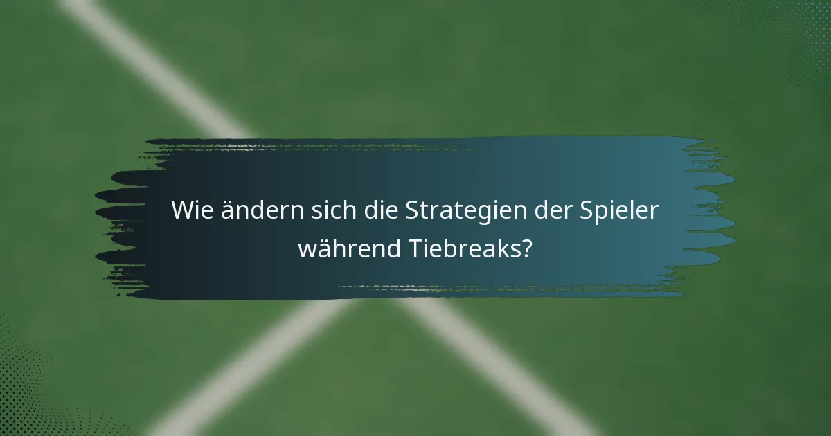 Wie ändern sich die Strategien der Spieler während Tiebreaks?