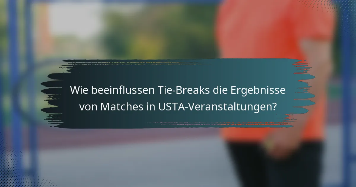 Wie beeinflussen Tie-Breaks die Ergebnisse von Matches in USTA-Veranstaltungen?