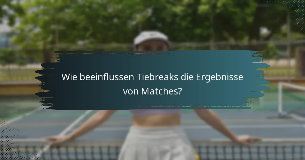 Wie beeinflussen Tiebreaks die Ergebnisse von Matches?